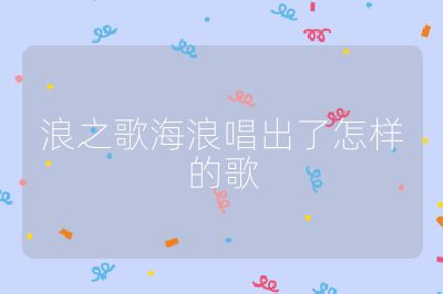 浪之歌海浪唱出了怎样的歌