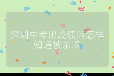 深圳中考出成绩后怎样知道被录取