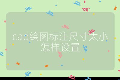 cad绘图标注尺寸太小怎样设置