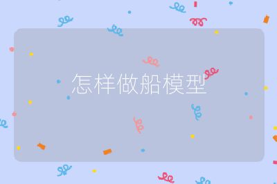 怎样做船模型