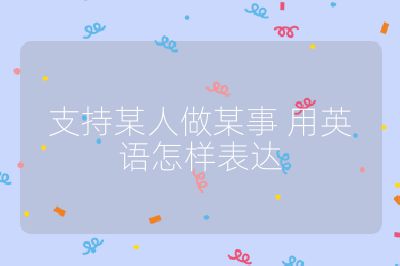 支持某人做某事 用英语怎样表达
