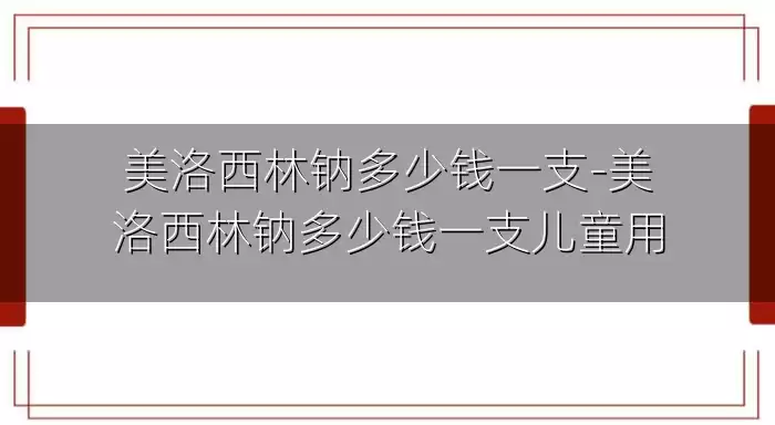 美洛西林钠多少钱一支-美洛西林钠多少钱一支儿童用