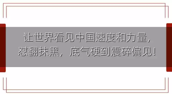 让世界看见中国速度和力量，怼翻抹黑，底气硬到震碎偏见！
