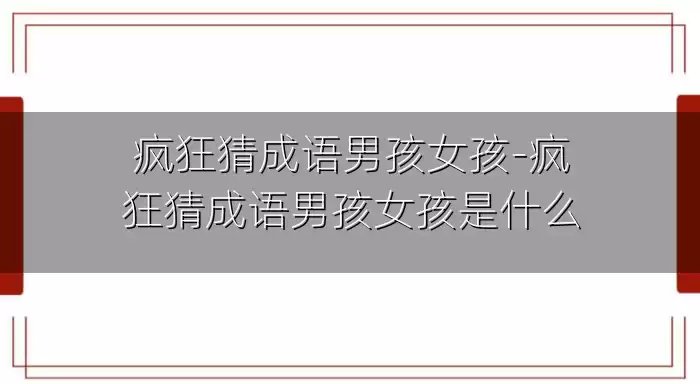 疯狂猜成语男孩女孩-疯狂猜成语男孩女孩是什么