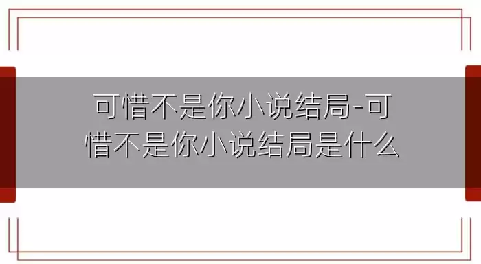可惜不是你小说结局-可惜不是你小说结局是什么