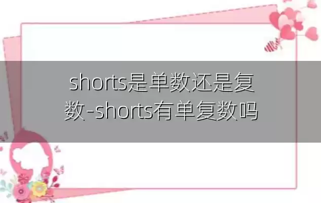 shorts是单数还是复数-shorts有单复数吗