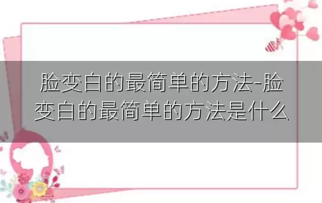 脸变白的最简单的方法-脸变白的最简单的方法是什么