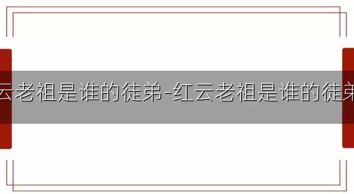 红云老祖是谁的徒弟-红云老祖是谁的徒弟啊
