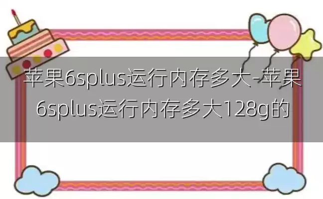 苹果6splus运行内存多大-苹果6splus运行内存多大128g的
