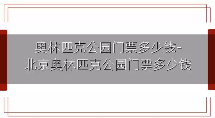 奥林匹克公园门票多少钱-北京奥林匹克公园门票多少钱