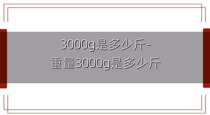 3000g是多少斤-重量3000g是多少斤