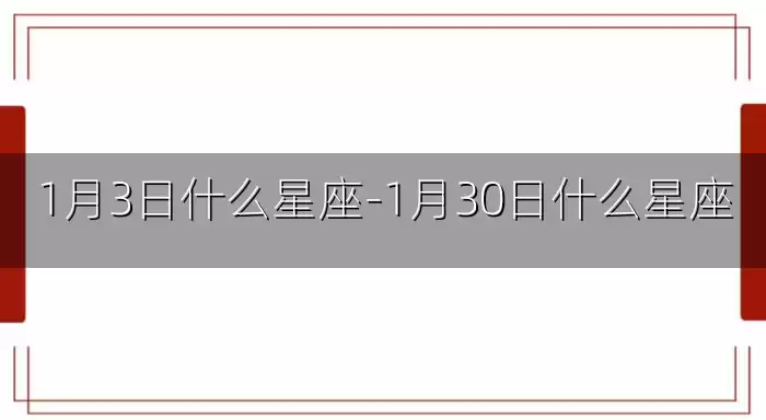 1月3日什么星座-1月30日什么星座