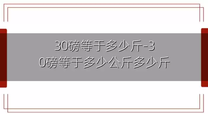 30磅等于多少斤-30磅等于多少公斤多少斤