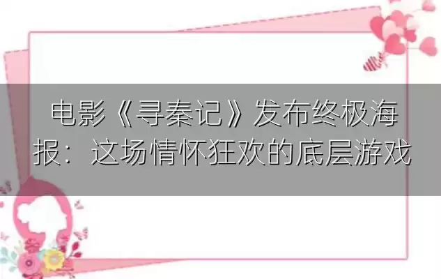 电影《寻秦记》发布终极海报：这场情怀狂欢的底层游戏
