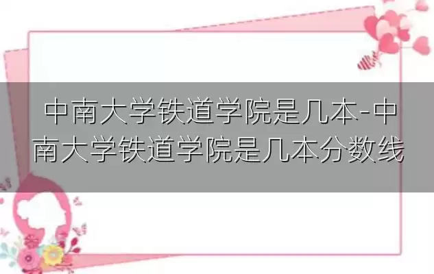 中南大学铁道学院是几本-中南大学铁道学院是几本分数线