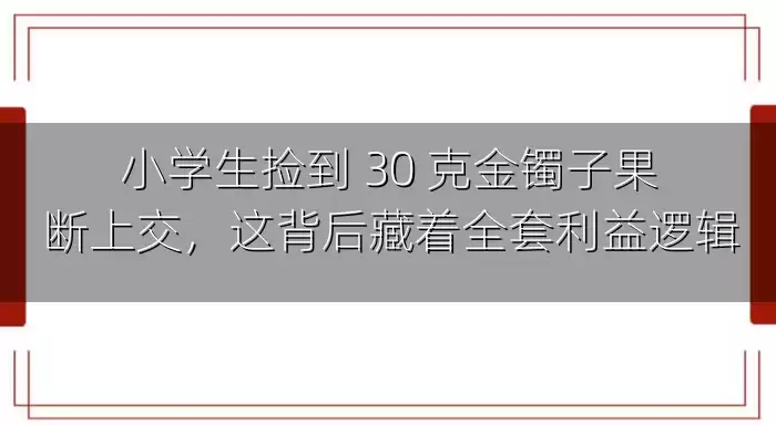 小学生捡到 30 克金镯子果断上交，这背后藏着全套利益逻辑