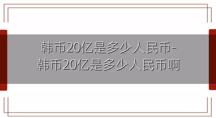 韩币20亿是多少人民币-韩币20亿是多少人民币啊