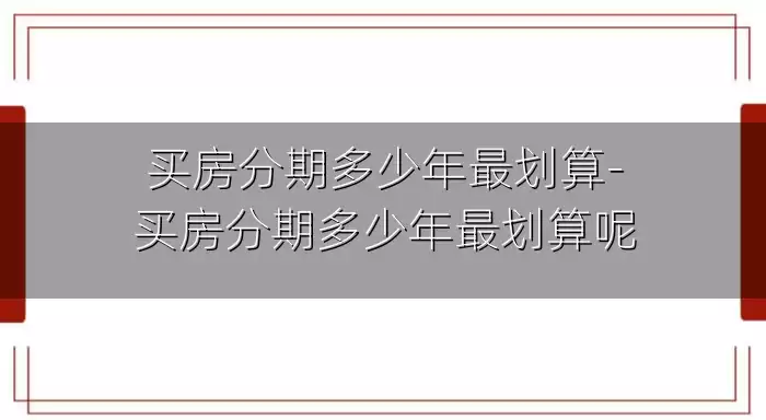 买房分期多少年最划算-买房分期多少年最划算呢