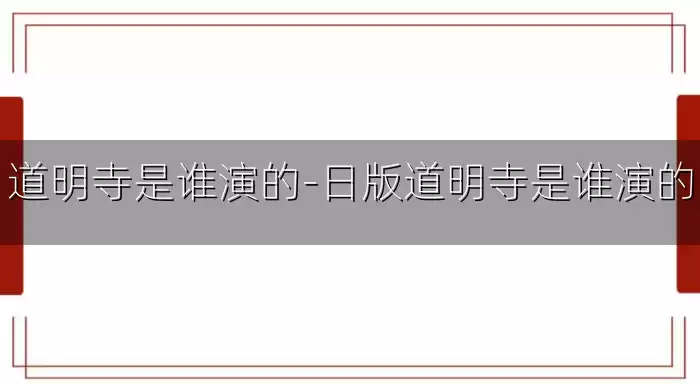 道明寺是谁演的-日版道明寺是谁演的