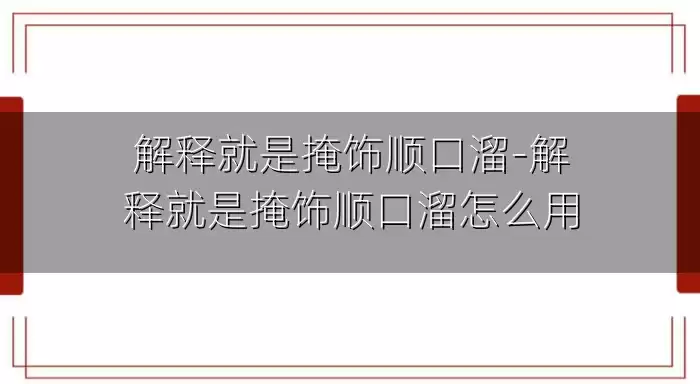 解释就是掩饰顺口溜-解释就是掩饰顺口溜怎么用