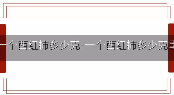 一个西红柿多少克-一个西红柿多少克重