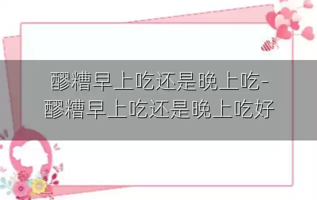 醪糟早上吃还是晚上吃-醪糟早上吃还是晚上吃好