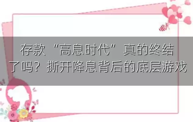 存款 “高息时代” 真的终结了吗？撕开降息背后的底层游戏
