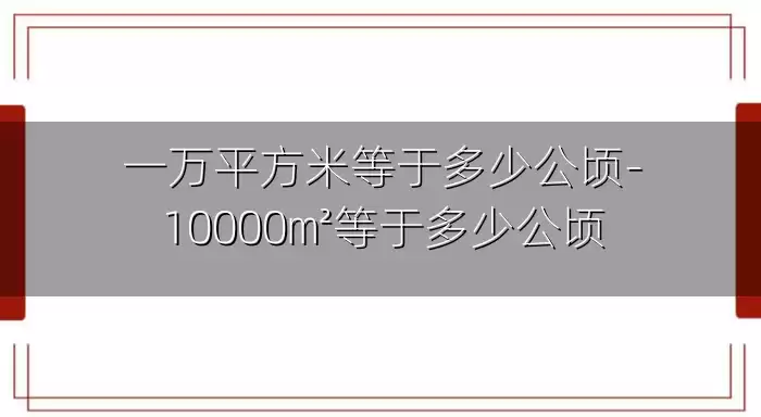 一万平方米等于多少公顷-10000㎡等于多少公顷