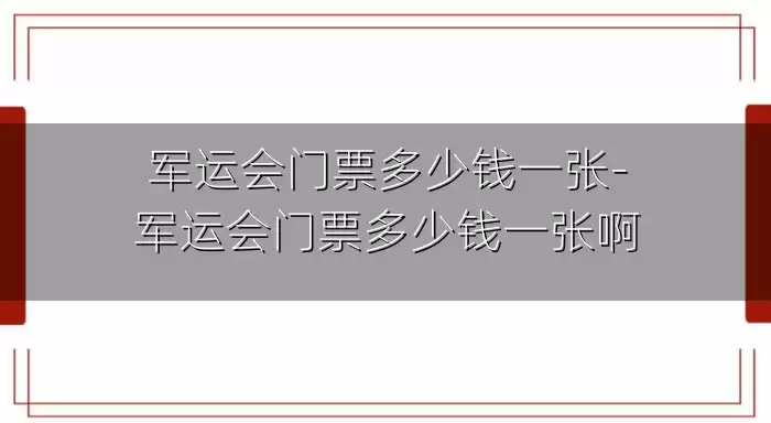 军运会门票多少钱一张-军运会门票多少钱一张啊