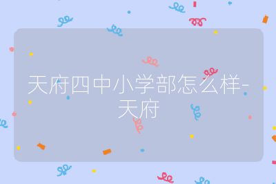 天府四中小学部怎么样-天府
