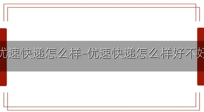 优速快递怎么样-优速快递怎么样好不好