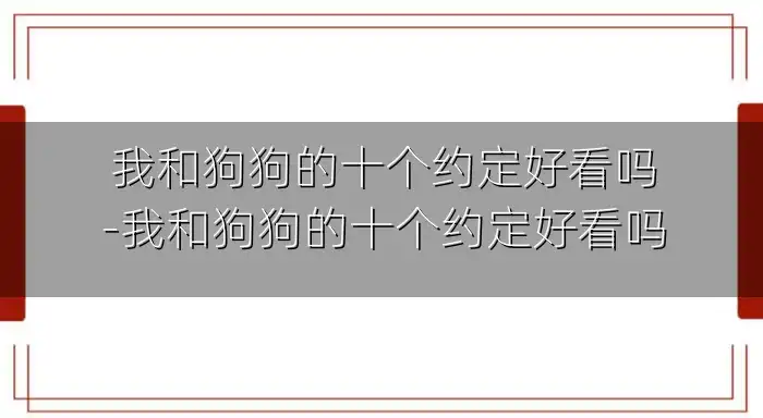 我和狗狗的十个约定好看吗-我和狗狗的十个约定好看吗