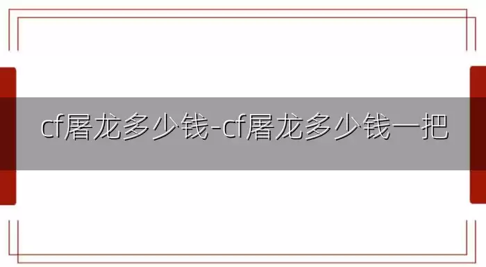 cf屠龙多少钱-cf屠龙多少钱一把