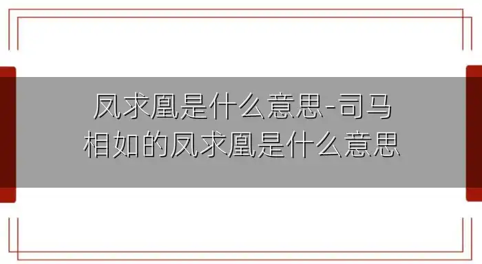 凤求凰是什么意思-司马相如的凤求凰是什么意思