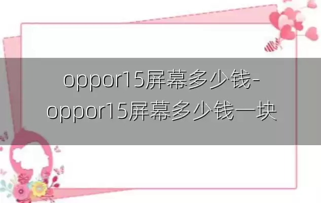 oppor15屏幕多少钱-oppor15屏幕多少钱一块
