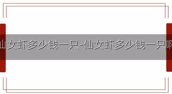 仙女虾多少钱一只-仙女虾多少钱一只啊