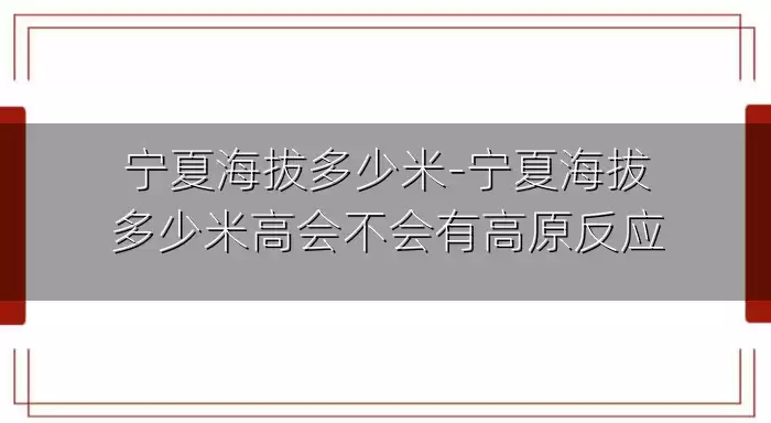 宁夏海拔多少米-宁夏海拔多少米高会不会有高原反应