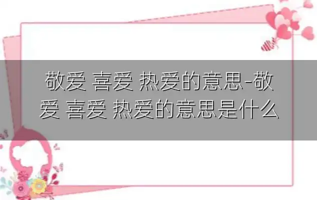 敬爱 喜爱 热爱的意思-敬爱 喜爱 热爱的意思是什么