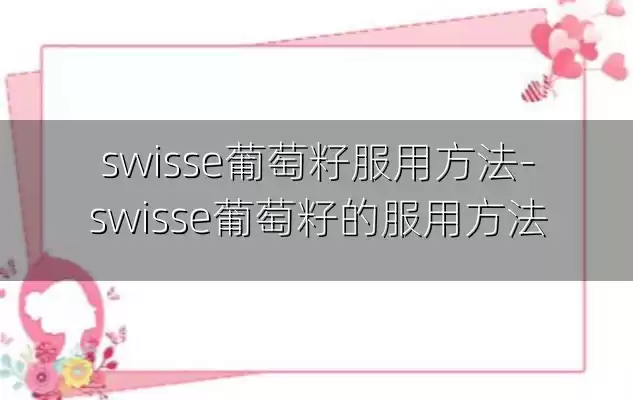 swisse葡萄籽服用方法-swisse葡萄籽的服用方法
