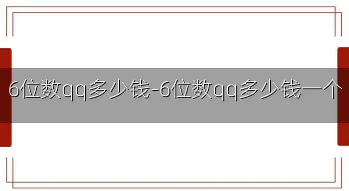 6位数qq多少钱-6位数qq多少钱一个