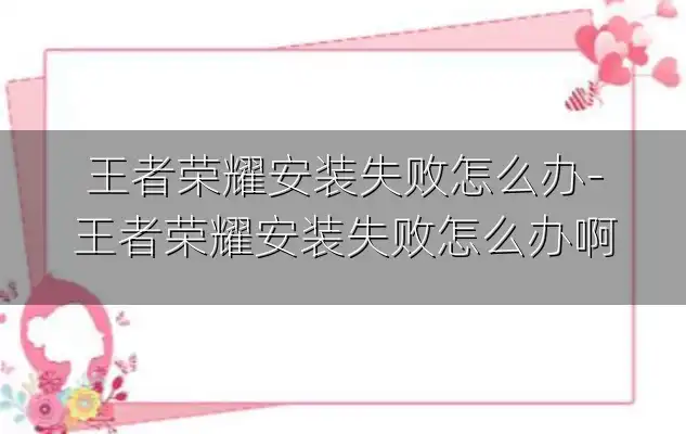 王者荣耀安装失败怎么办-王者荣耀安装失败怎么办啊