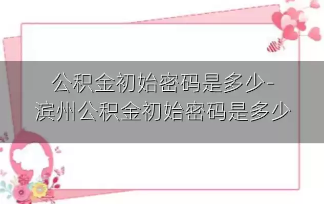 公积金初始密码是多少-滨州公积金初始密码是多少