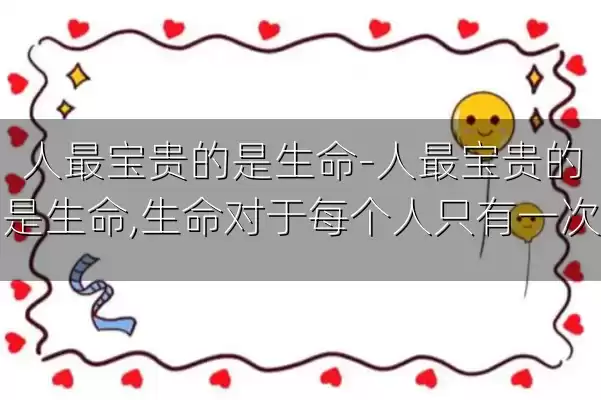 人最宝贵的是生命-人最宝贵的是生命,生命对于每个人只有一次