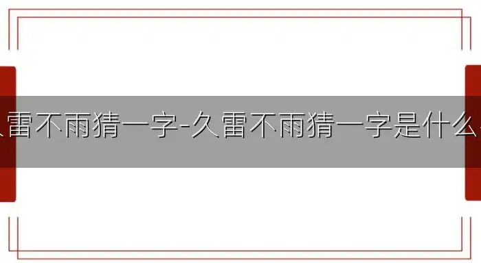 久雷不雨猜一字-久雷不雨猜一字是什么字