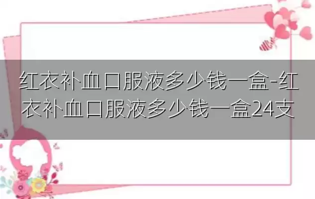 红衣补血口服液多少钱一盒-红衣补血口服液多少钱一盒24支