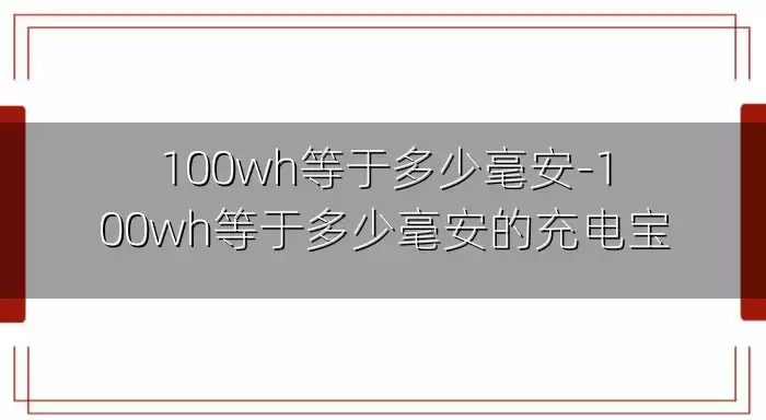 100wh等于多少毫安-100wh等于多少毫安的充电宝