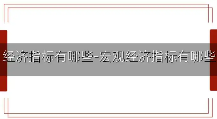 经济指标有哪些-宏观经济指标有哪些
