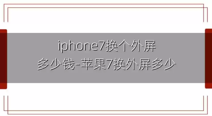 iphone7换个外屏多少钱-苹果7换外屏多少