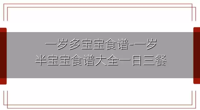 一岁多宝宝食谱-一岁半宝宝食谱大全一日三餐