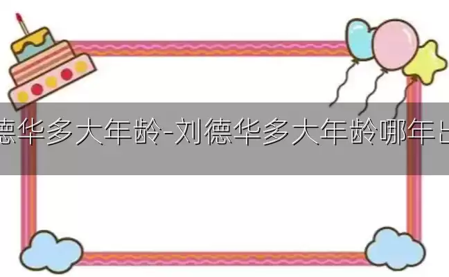刘德华多大年龄-刘德华多大年龄哪年出生